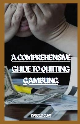 A Comprehensive Guide To Quitting Gambling: "Breaking the Bet: Strategies for Overcoming Addiction" - Donald Clay - cover