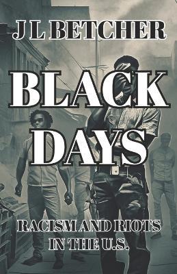 Black Days: Racism and Riots in the U.S. - J L Betcher - cover