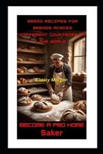 Become a Pro Home Baker: Bread Recipes for Breads across different Countries in the World