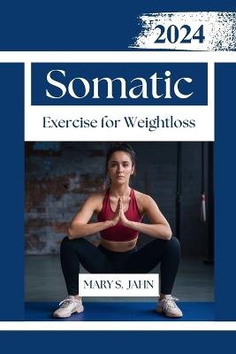 Somatic Exercises for Weight Loss: Unlocking the Potential of Body Awareness for a Slimmer - Healthier You. - Mary S Jahn - cover