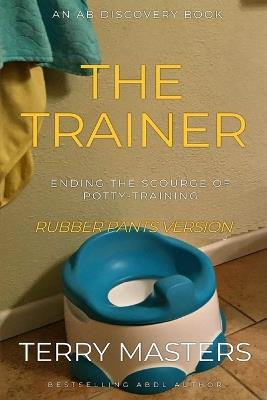 The Trainer (Rubber Pants Version): An ABDL/Femdom story - Terry Masters - cover