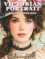 Victorian Portrait: An Adult Coloring Book Featuring Portraits of Beautiful Women, Men, Boys, and Girls from the Victorian Era for Stress Relief and Relaxation