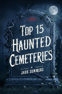 Top 15 Haunted Cemeteries - Jade Summers - cover