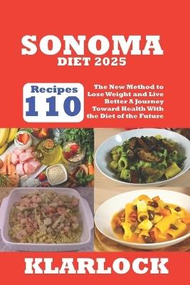 Sonoma Diet 2025: 110 Recipes The New Method to Lose Weight and Live Better A Journey Toward Health With the Diet of the Future - Klarlock - cover