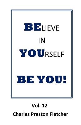 Believe In Yourself - BE YOU!: Living Our Lives with Passion & Enthusiasm - Charles Preston Fletcher - cover