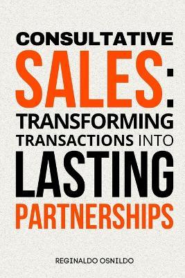 Consultative sales: transforming transactions into lasting partnerships - Reginaldo Osnildo - cover