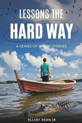 Lessons the hard way: A series of short stories - Elliot Dean - cover