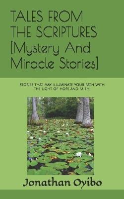 TALES FROM THE SCRIPTURES [Mystery And Miracle Stories]: Stories that may illuminate your path with the light of hope and faith! - Jonathan Oyibo - cover
