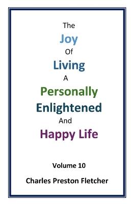 The Joy of Living a Personally Enlightened and Happy Life: Living Our Lives with Passion & Enthusiasm - Charles Preston Fletcher - cover