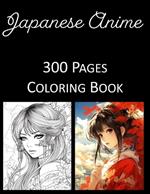 Japanese Anime Coloring Book: An Adult Coloring Book Featuring 300 of the World's Most Beautiful Japanese Anime for Stress Relief and Relaxation