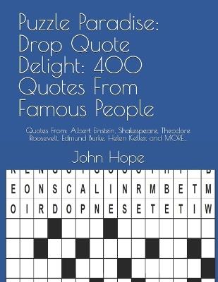 Puzzle Paradise: Drop Quote Delight: 400 Quotes From Famous People: Quotes From: Albert Einstein, Shakespeare, Theodore Roosevelt, Edmund Burke, Helen Keller, and MORE... - John Hope - cover