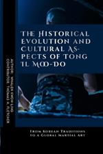 The Historical Evolution and Cultural Aspects of Tong Il Moo-Do: From Korean Traditions to a Global Martial Art