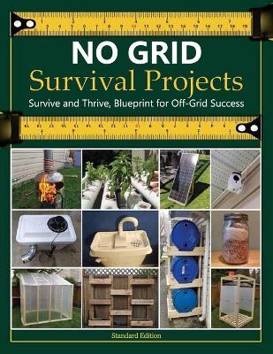NO GRID Survival Projects, Survive and Thrive, Blueprint for Off-Grid Success: Practical Skills and Projects for Building a Rewarding Life Off the Grid - Jeffrey E Mossman - cover