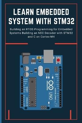 Learn Embedded System with Stm32: Building an RTOS Programming for Embedded Systems Building an NEC Decoder with STM32 and C on Cortex-M4 - Nishimoto Takehiko - cover