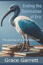 Ending the Domination of Eric: The journey of a child porn star