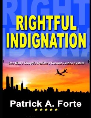 Rightful Indignation: One Man Struggle Against a Corrupt Justice System - Patrick A Forte - cover