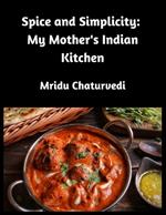 Spice and Simplicity: My Mother's Indian Kitchen