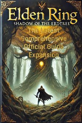 Mastering Elden Ring: Shadow of the Erdtree: The Latest Comprehensive Official Guide Expansion - Micah Vanfissen - cover