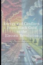 Energy and Conflicts: From Black Gold to the Electric Revolution: The Impact of Oil and Electric Vehicles in Our World