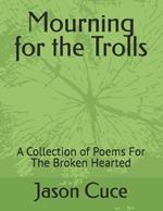 Mourning for the Trolls: A Collection of Poems For The Broken Hearted