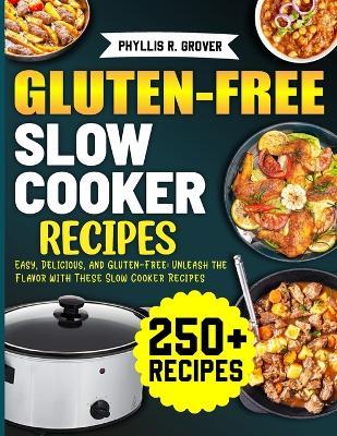 Gluten-Free Slow Cooker Recipes: Easy, Delicious, and Gluten-Free: Unleash the Flavor with These Slow Cooker Recipes - Phyllis R Grover - cover