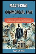 Mastering Commercial Law: Your Ultimate Guide to Understanding Key Business Structures and Terms Related To Sole Proprietorships, Partnerships, and Corporations Like A Pro In Minutes.