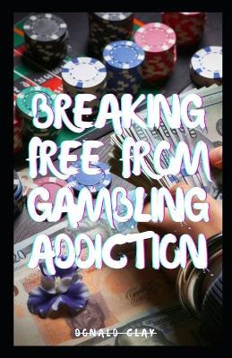 Breaking Free From Gambling Addiction: "Gambling No More: How to Quit Gambling And Thrive" - Donald Clay - cover