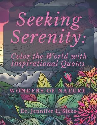 Seeking Serenity: Color the World with Inspirational Quotes: Wonders of Nature - Jennifer L Sisko - cover