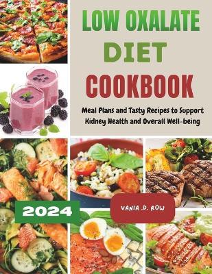 Low Oxalate Diet Cookbook: Meal Plans and Tasty Recipes to Support Kidney Health and Overall Well-being - Vania D Row - cover