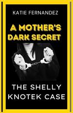 A Mother's Dark Secret: The Shelly Knotek Case