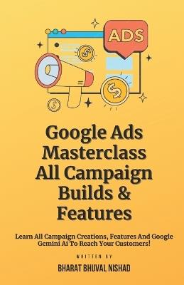 Google Ads Masterclass - All Campaign Builds & Features: Learn All Campaign Creations, Features And Google Gemini AI To Reach Your Customers! - Bharat Bhuval Nishad - cover