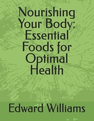 Nourishing Your Body: Essential Foods for Optimal Health - Edward Williams - cover