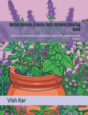 Herbal Havens: A Home Herb Gardens Coloring Book: Relax and Unwind with Beautiful Herbs, Lovely Pots, and Blossoming Flowers - Vish Kar - cover