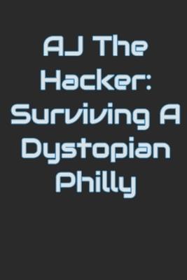 AJ The Hacker: Surviving A Dystopian Philly - Anthony Farrior - cover