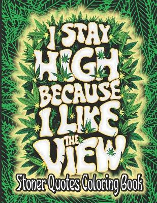 I Stay High: Stoner Quotes Coloring Book For Adults, Filled With Weed Quotes And Trippy, Psychedelic Designs For Relaxation And Stress Relief - Greengoz Colab - cover