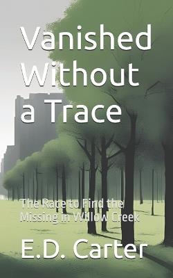 Vanished Without a Trace: The Race to Find the Missing in Willow Creek - E D Carter - cover