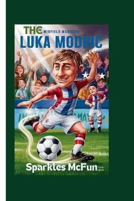 Luka Modric: The Midfield Magician - Sparkles McFun - cover