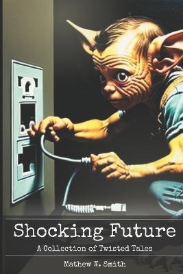 Shocking Future: A Collection of Twisted Tales - Mathew Smith - cover