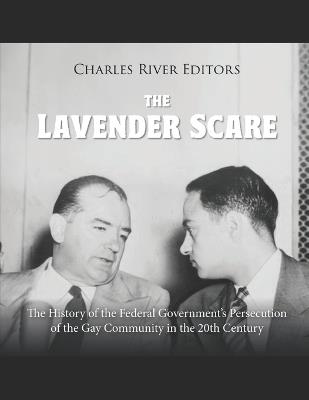 The Lavender Scare: The History of the Federal Government's Persecution of the Gay Community in the 20th Century - Charles River - cover