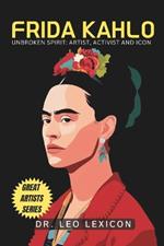 Frida Kahlo: Unbroken Spirit: Artist, Activist, and Icon