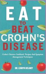 Eat to Beat Crohn's Disease: Crohn's Disease Cookbook: Recipes And Symptom Management Techniques
