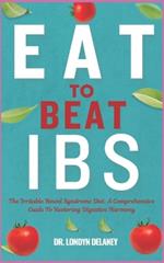 Eat to Beat Ibs: The Irritable Bowel Syndrome Diet: A Comprehensive Guide To Restoring Digestive Harmony