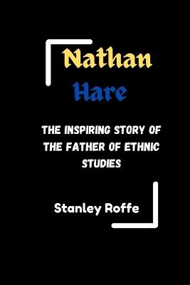 Nathan Hare: The Inspiring story of the Father of Ethnic Studies - Stanley Roffe - cover