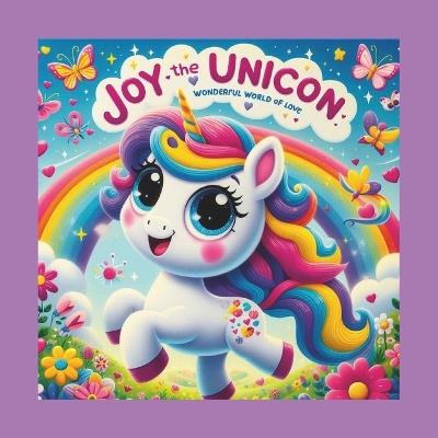 Joy the Unicorn: Wonderful World of Love: unicorn series Children's book ages 0 to 6. - Keyaira Siler - cover