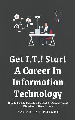 Get I.T.! Start A Career In Information Technology - Sadanand Pujari - cover