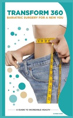 Transform 360: Bariatric Surgery for a New You: A Guide to Weightloss and Incredible Health - Dominic Singh - cover