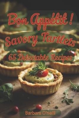 Bon Appetit! Savory Tartlets: 65 Delectable Recipes for Every Occasion - Barbara O'Neill - cover