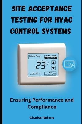 Site Acceptance Testing for HVAC Control Systems: Ensuring Performance and Compliance - Charles Nehme - cover