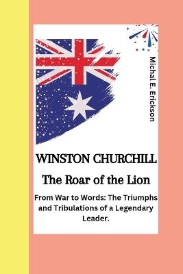 Winston Churchill: From war to words; The triumphs and tribulations of a legendary leaders. - Michal E Erickson - cover