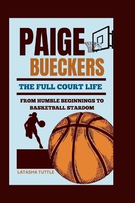 Paige Bueckers: The Full Court Life - From Humble Beginnings to Basketball Stardom - Latasha Tuttle - cover